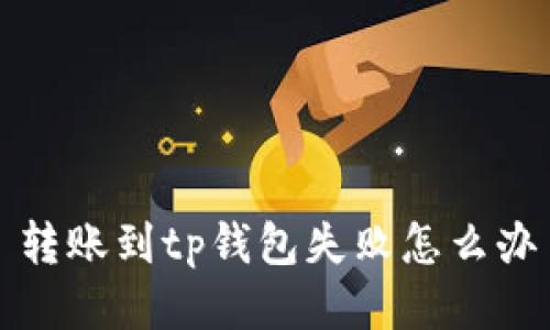 转账到tp钱包失败怎么办