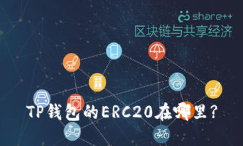 TP钱包的ERC20在哪里?