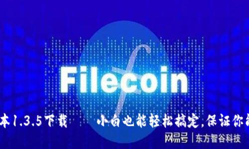 tp钱包旧版本1.3.5下载——小白也能轻松搞定，保证你能顺利使用 