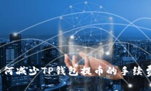 如何减少TP钱包提币的手续费？
