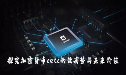 探究加密货币cetc的优劣势与未来价值