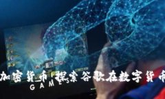 谷歌区块链加密货币：探索谷歌在数字货币领域