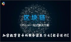 加密数字货币的服务器是什么？能否进行？