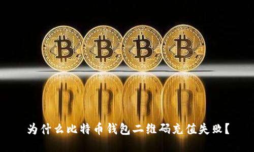 为什么比特币钱包二维码充值失败？