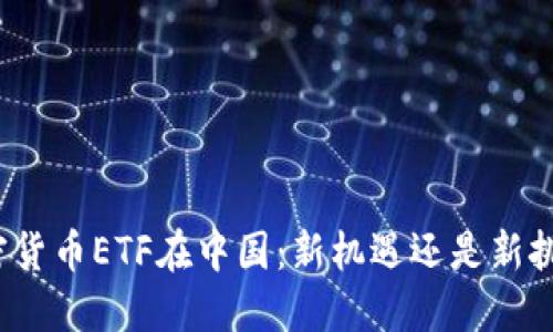 加密货币ETF在中国:新机遇还是新挑战?