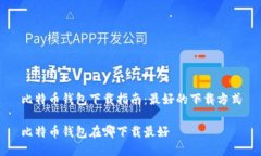 比特币钱包下载指南：最好的下载方式比特币钱
