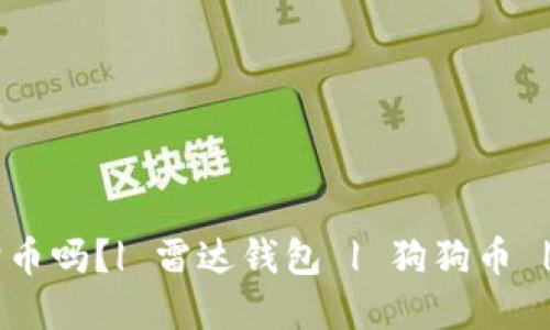 雷达钱包支持狗狗币吗?| 雷达钱包 | 狗狗币 | 数字货币 | 支持