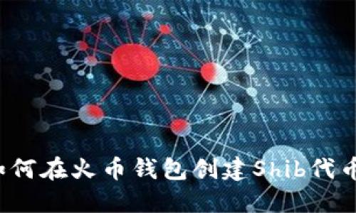 如何在火币钱包创建Shib代币?