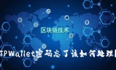 TPWallet密码忘了该如何处理？