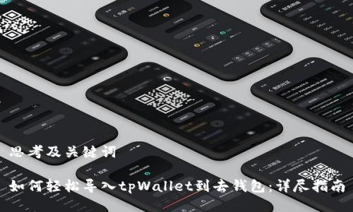 思考及关键词

如何轻松导入tpWallet到去钱包：详尽指南