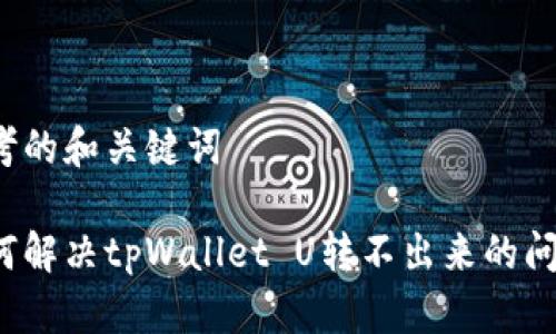 思考的和关键词

如何解决tpWallet U转不出来的问题？