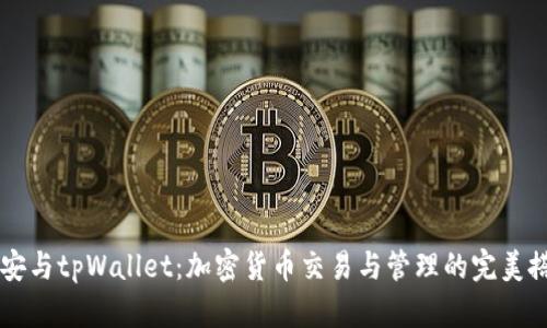 币安与tpWallet:加密货币交易与管理的完美搭档