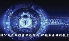 区块链公司最新投资动态分析：把握未来科技投