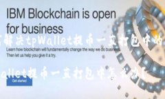 如何解决tpWallet提币一直打包中的问题tpWallet提币