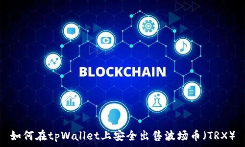   
如何在tpWallet上安全出售波场币（TRX）