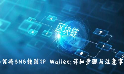 如何将BNB转到TP Wallet:详细步骤与注意事项