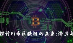 深入探讨Pi币区块链的未来：潜力与挑战