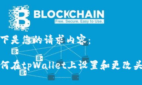 以下是您的请求内容:
如何在tpWallet上设置和更改头像