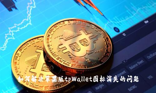 如何解决苹果版tpWallet图标消失的问题