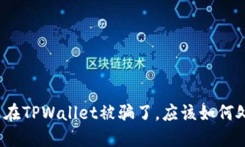 如果在TPWallet被骗了，应该如何处理？