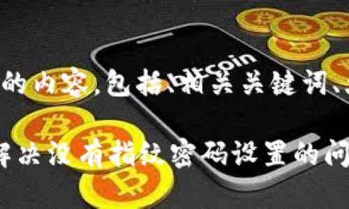以下是您所要求的内容，包括、相关关键词、大纲和详细内容。

tpWallet：如何解决没有指纹密码设置的问题？