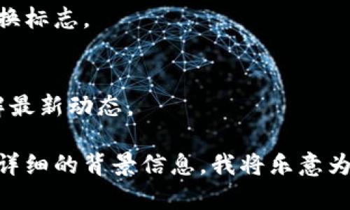 关于“tpWallet换标志了吗？”这个问题，首先需要了解“tpWallet”是一个什么样的数字钱包，当前的标志是什么样的，以及是否有相关的官方消息或公告更换了标志。

### 1. tpWallet简介
tpWallet是一个支持多种数字资产的数字钱包，旨在为用户提供安全、便捷的存储和交易体验。

### 2. 现有标志特征
通常，tpWallet的标志可能具有某些特定的颜色、形状或图案，用户可以通过官方网站或社交媒体平台查看。

### 3. 过往更换标志的情况
在某些情况下，数字钱包会根据市场趋势、品牌重塑和用户反馈来更换标志。

### 4. 官方公告及社交媒体动态
用户可以定期查看tpWallet的官方网站、微信、微博等官方渠道，了解最新动态。

如果你对此问题有兴趣或想了解更多信息，请随时告诉我，或提供更详细的背景信息，我将乐意为你解答！
