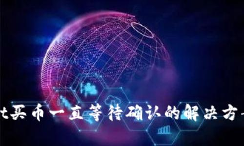 tpWallet买币一直等待确认的解决方案和解析