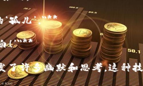 区块链技术近年来吸引了越来越多的关注，不仅因其在加密货币中的应用，还因其在各行业中的潜在变革能力。以下是一些关于区块链的最新段子，能让你一笑了之：

1. **