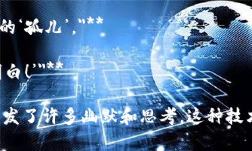 区块链技术近年来吸引了越来越多的关注，不仅因其在加密货币中的应用，还因其在各行业中的潜在变革能力。以下是一些关于区块链的最新段子，能让你一笑了之：

1. **