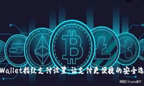 tpWallet指纹支付设置：让支付更便捷的安全选择