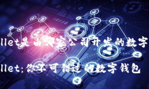tpWallet是由哪家公司开发的数字钱包?
tpWallet:你不可错过的数字钱包