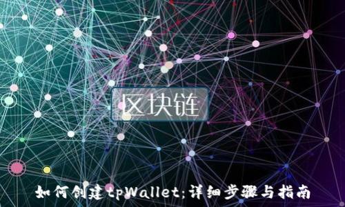   
如何创建tpWallet：详细步骤与指南