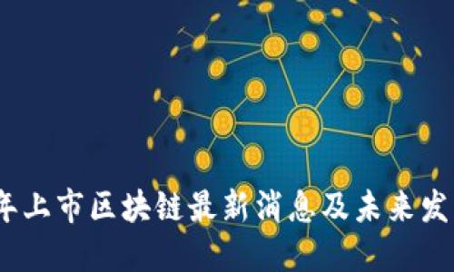 2023年上市区块链最新消息及未来发展趋势