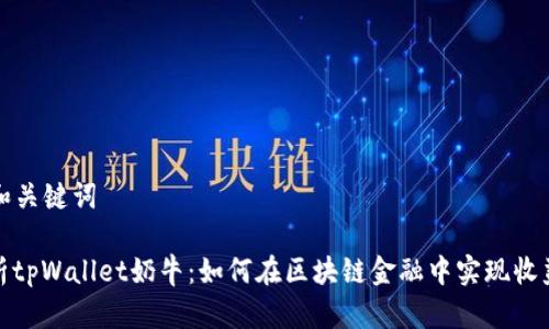 ### 和关键词

深度解析tpWallet奶牛：如何在区块链金融中实现收益最大化