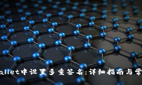 如何在tpWallet中设置多重签名：详细指南与常见问题解答