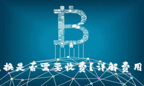 tpWallet兑换是否需要收费？详解费用结构与建议