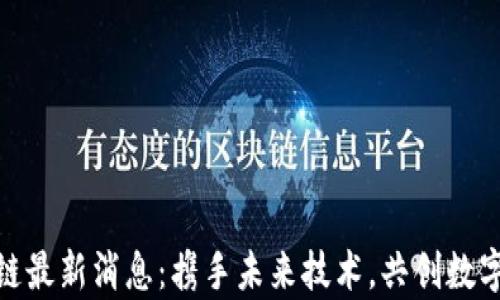 
孙宇晨区块链最新消息：携手未来技术，共创数字经济新时代
