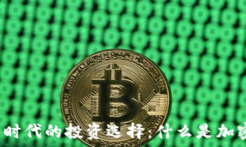   
区块链时代的投资选择：什么是加密货币？