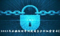 2023年区块链世界到底有多少种加密货币？