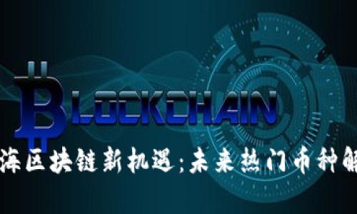 上海区块链新机遇：未来热门币种解析