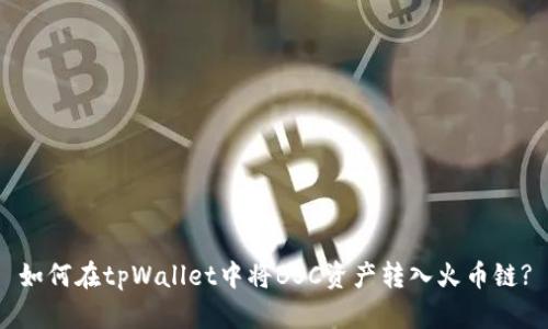 如何在tpWallet中将BSC资产转入火币链?