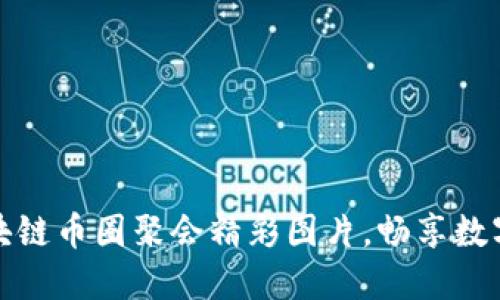 轻松下载区块链币圈聚会精彩图片，畅享数字经济新时代