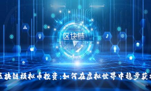 区块链模拟币投资：如何在虚拟世界中稳步获利