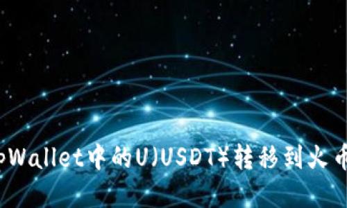 如何将tpWallet中的U（USDT）转移到火币交易所？