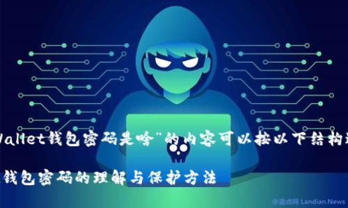 关于“tpWallet钱包密码是啥”的内容可以按以下结构进行撰写：

tpWallet钱包密码的理解与保护方法