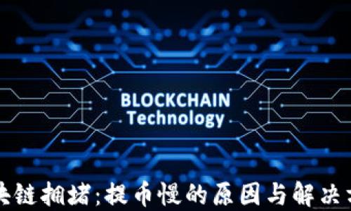 
区块链拥堵：提币慢的原因与解决方案