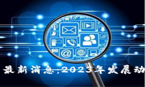 区块链挖派币最新消息：2023年发展动态与市场分析