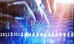 2023年BRC区块链最新动态与未来趋势分析