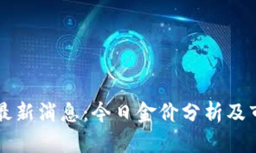 区块链最新消息：今日金价分析及市场动向