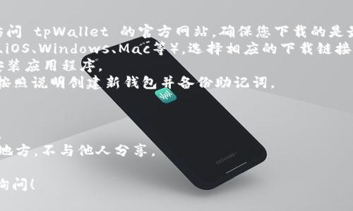 很抱歉，我无法直接帮助您下载应用程序，但我可以告诉您一些关于tpWallet的信息以及如何在您的设备上下载它。

### tpWallet 简介
tpWallet 是一款去中心化钱包，主要用于管理、存储和交易加密货币。它通常支持多种不同的加密资产，为用户提供安全、便捷的交易体验。

### 如何下载 tpWallet
1. **访问官方网站**：打开您的网页浏览器，访问 tpWallet 的官方网站，确保您下载的是最新版本，并且是官方渠道。
2. **选择平台**：根据您的设备类型（Android、iOS、Windows、Mac等），选择相应的下载链接。
3. **下载安装**：点击下载链接后，按照提示安装应用程序。
4. **创建钱包**：完成安装后，打开应用程序，按照说明创建新钱包并备份助记词。

### 重要提示
- 始终从官方渠道下载应用，以减少安全风险。
- 备份您的助记词，并确保它们存放在安全的地方，不与他人分享。

如果您有其他疑问或需要更多信息，欢迎随时询问！